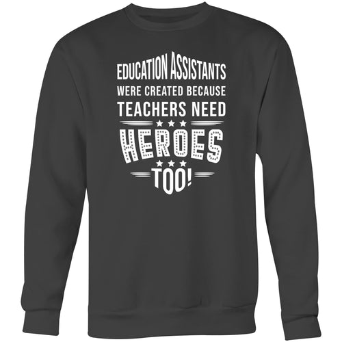 Education assistants were created because teachers need heroes too - Crew Sweatshirt