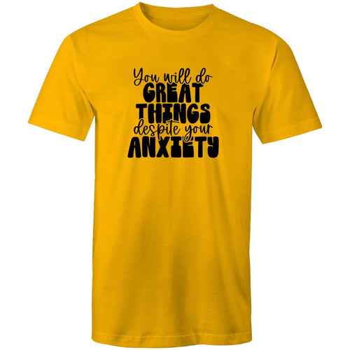 You will do great things despite your anxiety