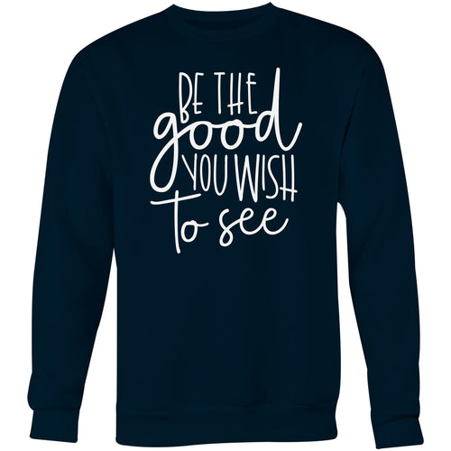 Be the good you wish to see - Crew Sweatshirt