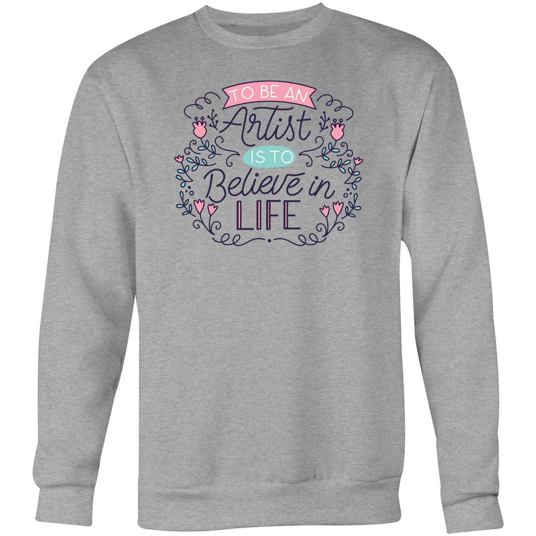 To be an artist is to believe in life - Crew Sweatshirt