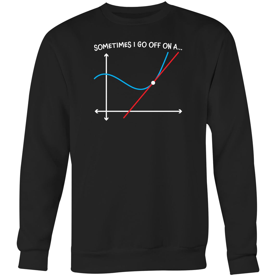 Sometimes I go off on a tangent - Crew Sweatshirt