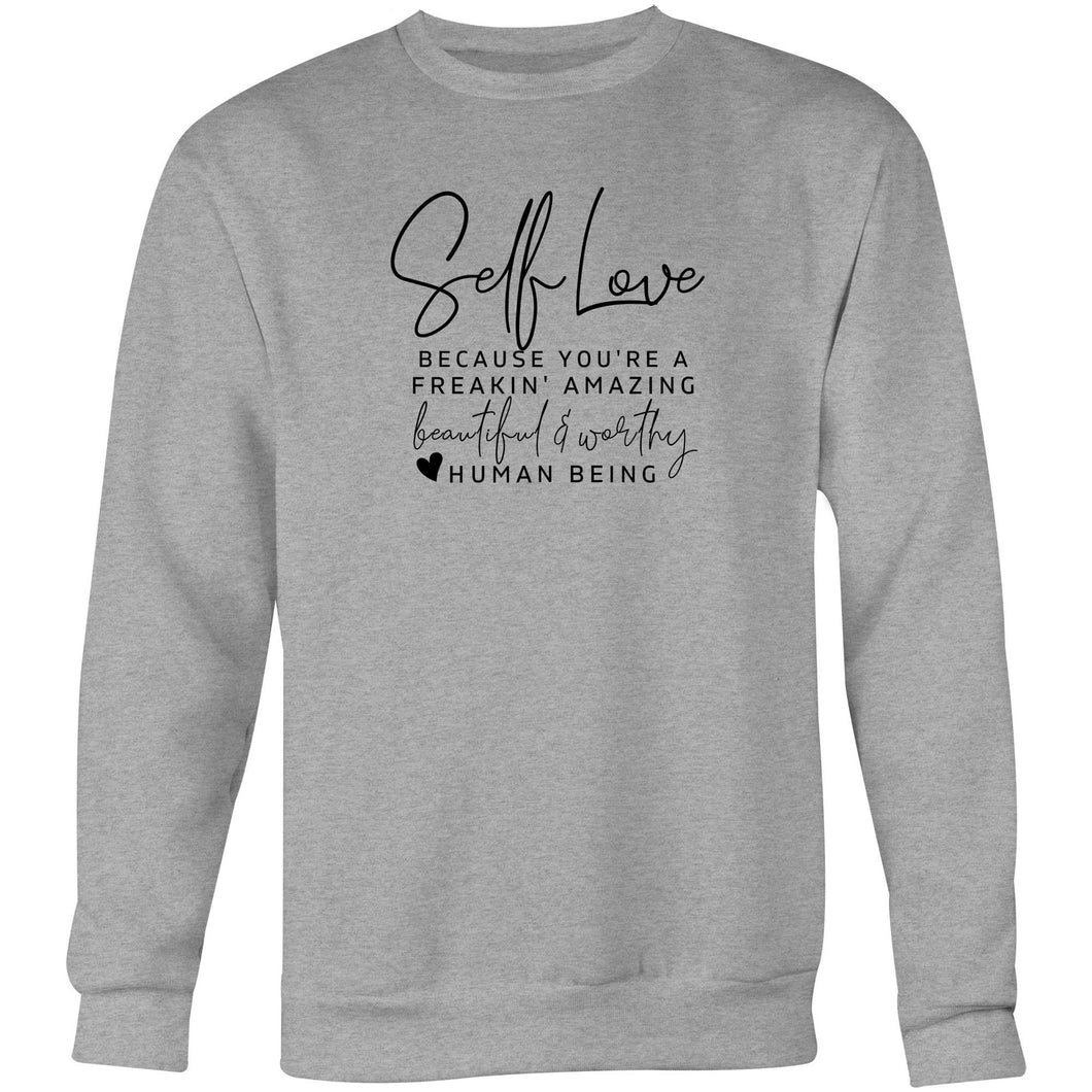 Self Love, because you are a freakin amazing beautiful and worthy human being - Crew Sweatshirt