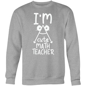 I'm a cute math teacher - Crew Sweatshirt