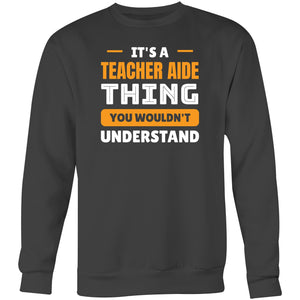 It's a teacher aide thing you wouldn't understand - Crew Sweatshirt