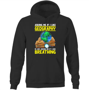 Asking me if I like geography is like asking me if I like breathing - Pocket Hoodie Sweatshirt