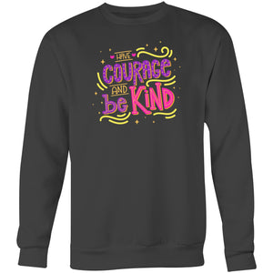 Have courage and be kind - Crew Sweatshirt
