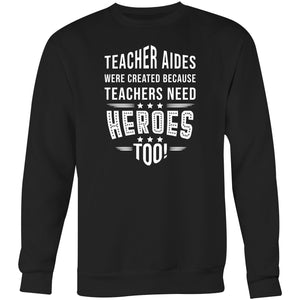 Teacher aides were created because teachers need heroes too- Crew Sweatshirt
