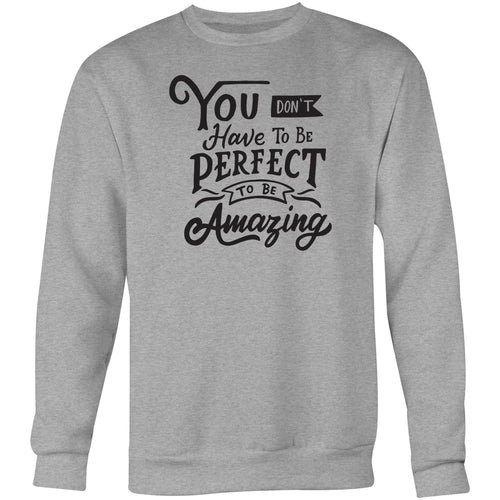 You don't have to be perfect to be amazing - Crew Sweatshirt