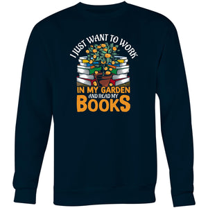 I just want to work in my garden and read my books - Crew Sweatshirt
