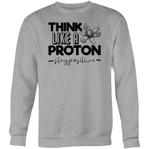 Think like a proton Stay positive - Crew Sweatshirt