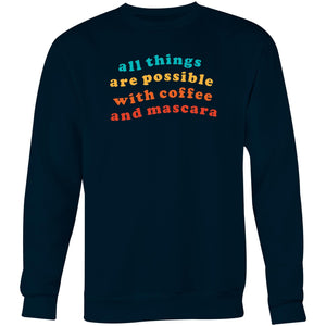 All things are possible with coffee and mascara - Crew Sweatshirt