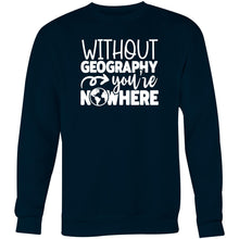 Load image into Gallery viewer, Without geography you&#39;re nowhere - Crew Sweatshirt