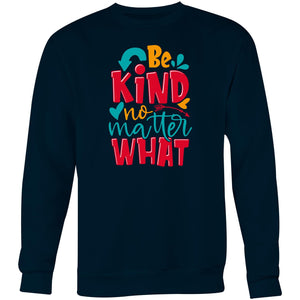 Be kind no matter what - Crew Sweatshirt