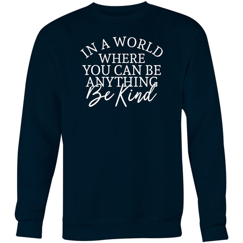 In a world where you can be anything be kind - Crew Sweatshirt