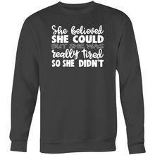 Load image into Gallery viewer, She believed she could but she was really tired so she didn&#39;t - Crew Sweatshirt