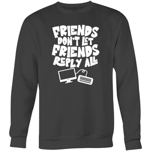 Friends don't let friends reply all - Crew Sweatshirt