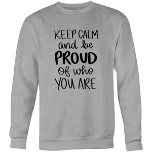 Keep calm and be proud of who you are - Crew Sweatshirt