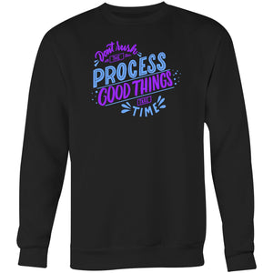 Don't rush the process, good things take time - Crew Sweatshirt