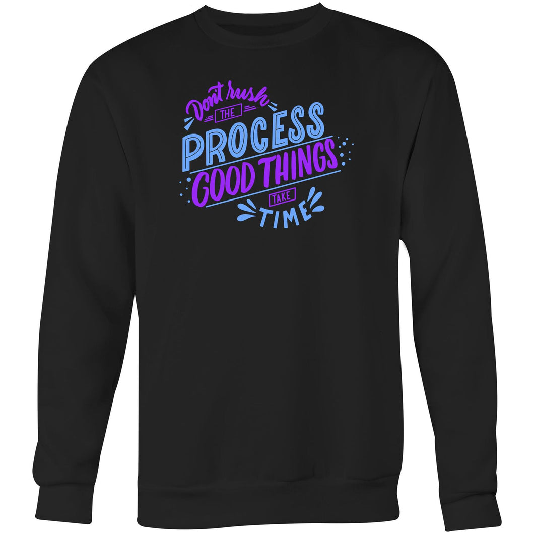 Don't rush the process, good things take time - Crew Sweatshirt