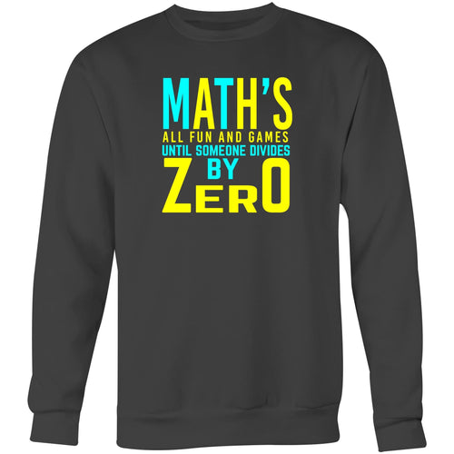 Math's all fun and games until someone divides by zero - Crew Sweatshirt
