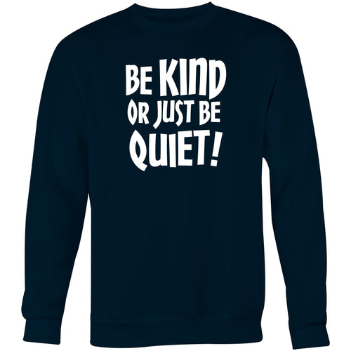 Be kind or just be quiet - Crew Sweatshirt