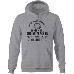 I never thought i'd be a super cool online teacher, but here I am killing it - Pocket Hoodie