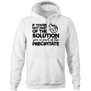 If you're not part of the solution you are part of the precipitate - Pocket Hoodie Sweatshirt