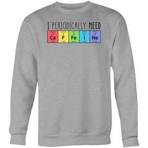 I periodically need caffeine - Crew Sweatshirt