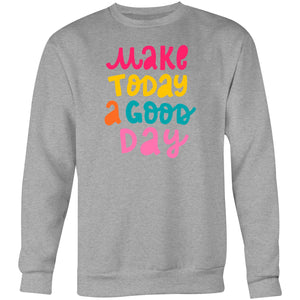 Make today a good day - Crew Sweatshirt