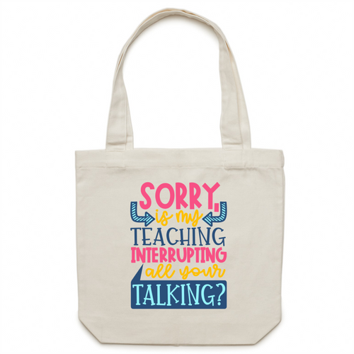 Sorry, is my teaching interrupting all your talking? - Canvas Tote Bag