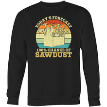 Load image into Gallery viewer, Today&#39;s forecast 100% chance of sawdust - Crew Sweatshirt