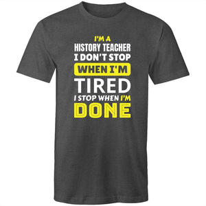 I'm a history teacher I don't stop when I'm tired I stop when I'm done