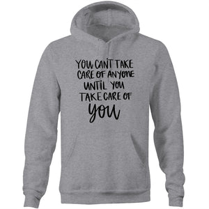 You can't take care of anyone until you take care of YOU - Pocket Hoodie Sweatshirt