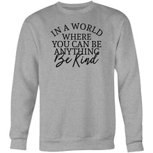 Load image into Gallery viewer, In a world where you can be anything be kind - Crew Sweatshirt