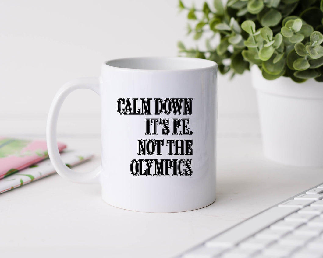Calm down it's P.E. not the Olympics - 11oz Ceramic Mug
