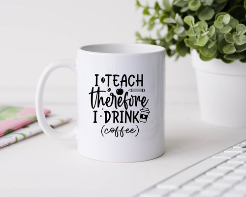 I teach therefore I drink (coffee) - 11oz Ceramic Mug