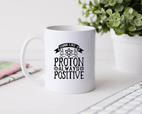 Think like a proton always positive - 11oz Ceramic Mug