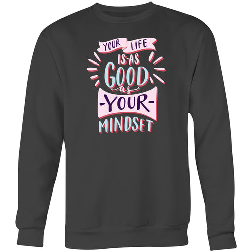Your life is as good as your mindset - Crew Sweatshirt