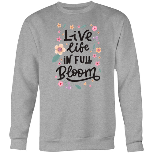 Live life in full bloom - Crew Sweatshirt