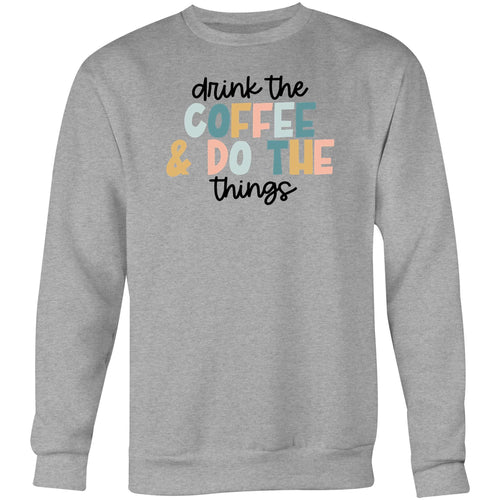 Drink the coffee and do the things - Crew Sweatshirt