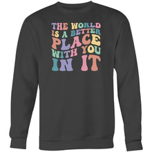 Load image into Gallery viewer, The world is a better place with you in it - Crew Sweatshirt