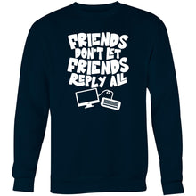 Load image into Gallery viewer, Friends don&#39;t let friends reply all - Crew Sweatshirt