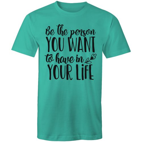 Be the person you want to have in your life