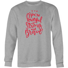 Load image into Gallery viewer, You&#39;re powerful Strong and Brave - Crew Sweatshirt