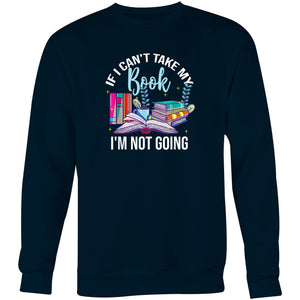 If I can't take my book I'm not going - Crew Sweatshirt