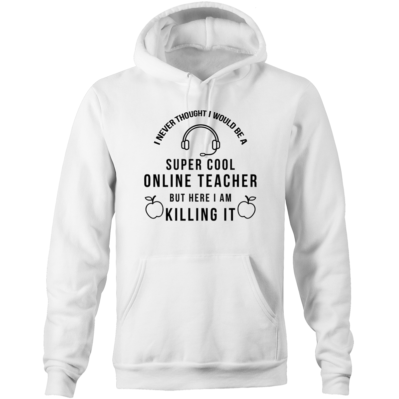 I never thought i'd be a super cool online teacher, but here I am killing it - Pocket Hoodie