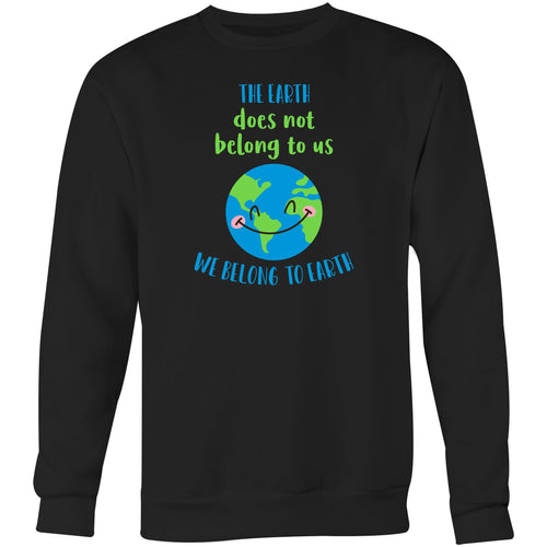The earth does not belong to us we belong to the earth - Crew Sweatshirt