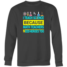 Load image into Gallery viewer, I teach science because math teachers need heroes too - Crew Sweatshirt