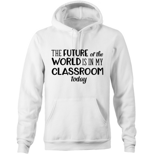 The future of this world is in my classroom today - Pocket Hoodie Sweatshirt