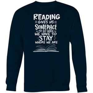 Reading give us someplace to go when we have to stay where we are - Crew Sweatshirt